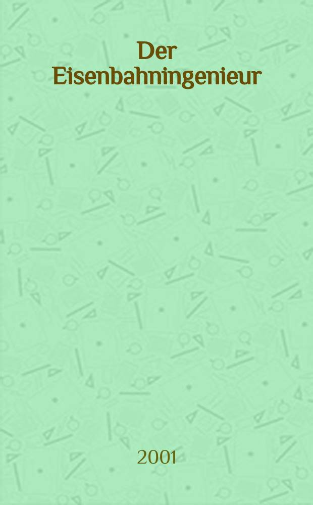 Der Eisenbahningenieur : Zeitschrift des Vereins deutscher Eisenbahningenieure Vereinigt mit "Der Eisenbahnbau" [und] "Eisenbahntechnik". Jg.52 2001, H.6