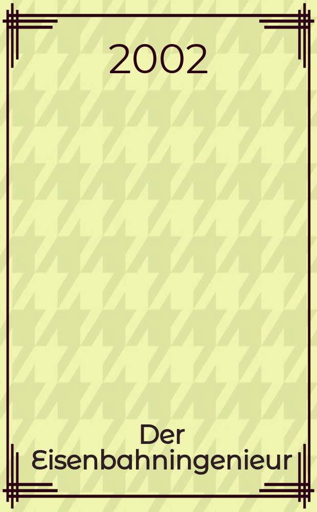 Der Eisenbahningenieur : Zeitschrift des Vereins deutscher Eisenbahningenieure Vereinigt mit "Der Eisenbahnbau" [und] "Eisenbahntechnik". Jg.53 2002, H.2