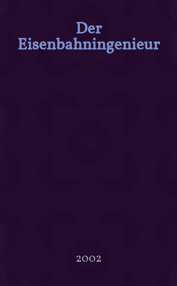 Der Eisenbahningenieur : Zeitschrift des Vereins deutscher Eisenbahningenieure Vereinigt mit "Der Eisenbahnbau" [und] "Eisenbahntechnik". Jg.53 2002, H.4