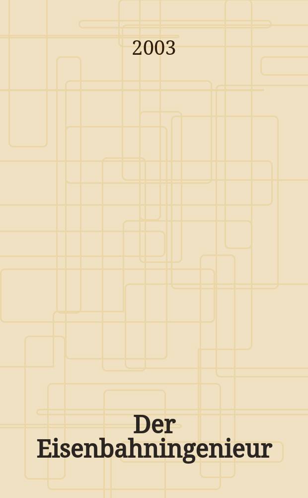 Der Eisenbahningenieur : Zeitschrift des Vereins deutscher Eisenbahningenieure Vereinigt mit "Der Eisenbahnbau" [und] "Eisenbahntechnik". Jg.54 2003, H.3