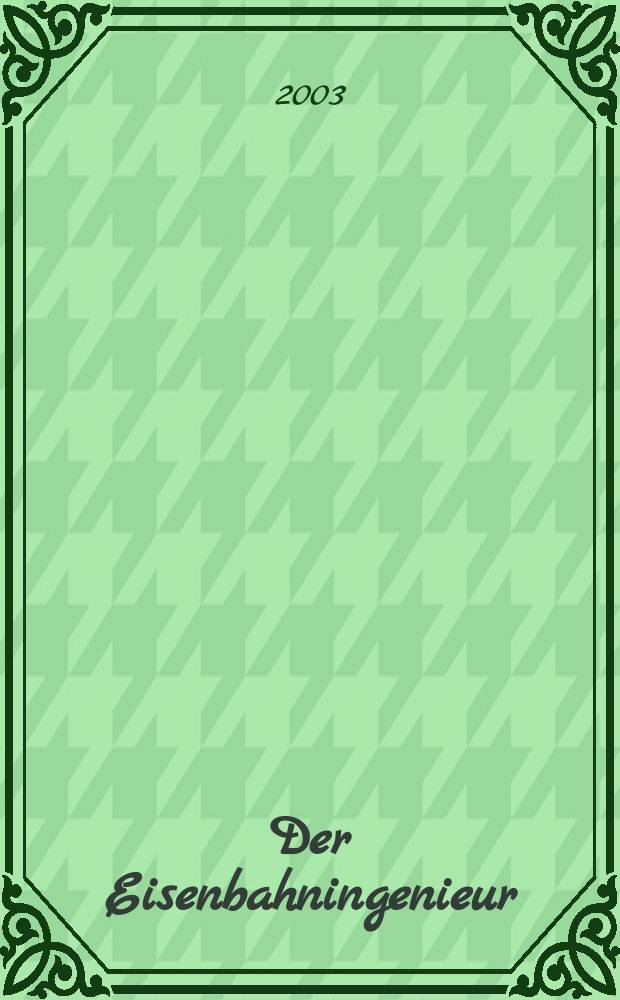 Der Eisenbahningenieur : Zeitschrift des Vereins deutscher Eisenbahningenieure Vereinigt mit "Der Eisenbahnbau" [und] "Eisenbahntechnik". Jg.54 2003, H.6