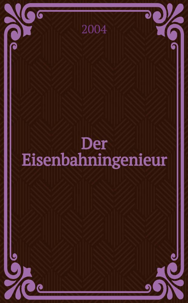 Der Eisenbahningenieur : Zeitschrift des Vereins deutscher Eisenbahningenieure Vereinigt mit "Der Eisenbahnbau" [und] "Eisenbahntechnik". Jg.55 2004, H.5