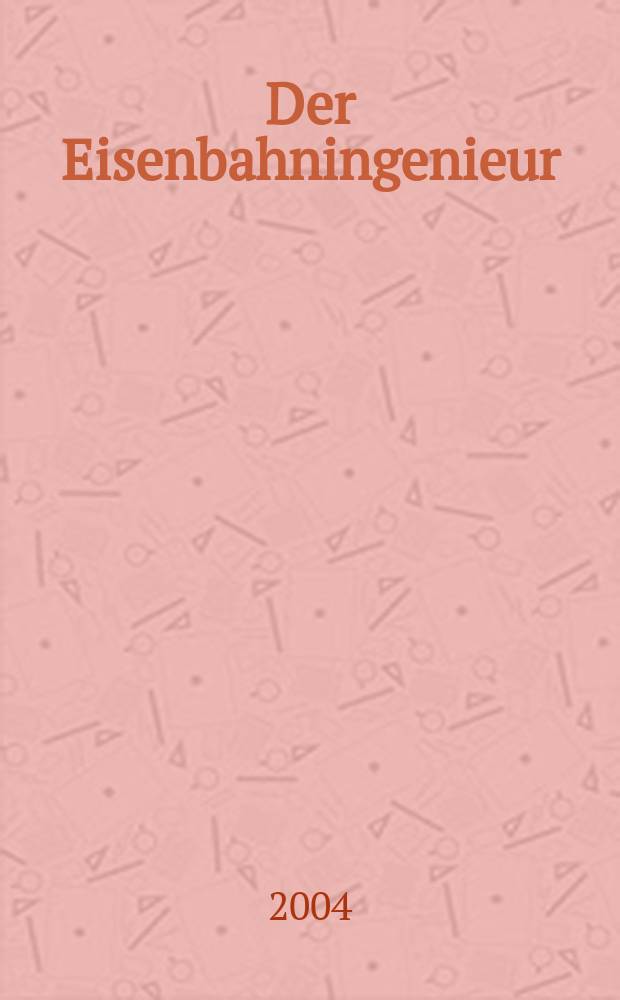 Der Eisenbahningenieur : Zeitschrift des Vereins deutscher Eisenbahningenieure Vereinigt mit "Der Eisenbahnbau" [und] "Eisenbahntechnik". Jg.55 2004, H.7