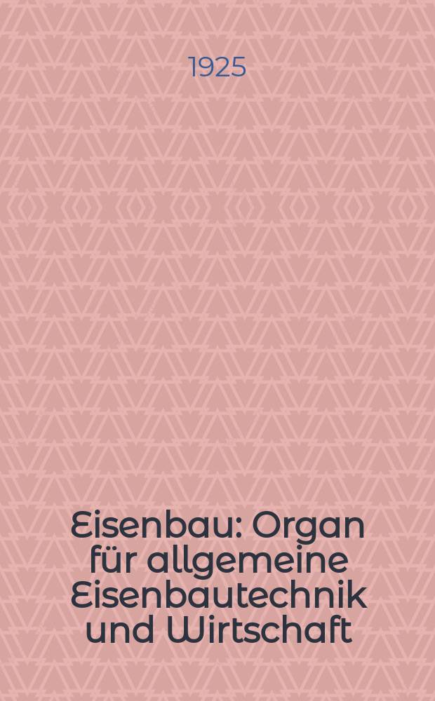 Eisenbau : Organ f&uuml;r allgemeine Eisenbautechnik und Wirtschaft : Mit regelm&auml;ssigen beh&ouml;rdlichen Mitteilungen