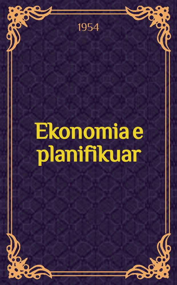Ekonomia e planifikuar : Reviste politike-ekonomike : Organ i komisionit të planit të shtetit dhe i Ministrisë së financave të R.P.SH