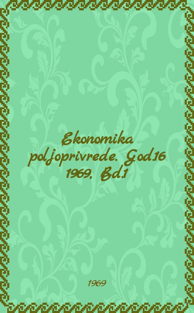 Ekonomika poljoprivrede. God.16 1969, Bd.1/2 : Savetovanje o aktuelnim pitanjima ekonomske politike u poljoprivredi. Beograd. 1968