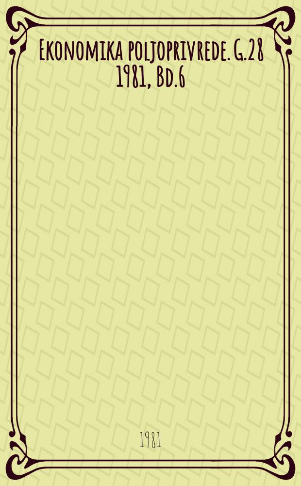 Ekonomika poljoprivrede. G.28 1981, Bd.6 : Evropski kongres agrarnih ekonomista, 3. Beograd. 1981