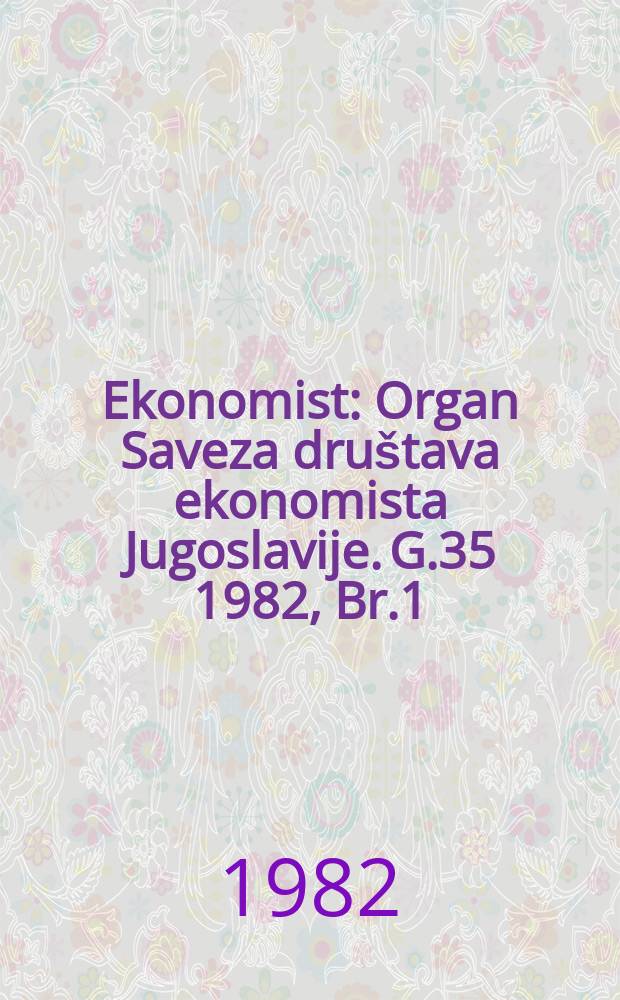 Ekonomist : Organ Saveza društava ekonomista Jugoslavije. G.35 1982, Br.1/2 : Savetovanje "Aktuelni problemi privrednih kretanja i ekonomske politike Jugoslavije u 1981/1982", Opatija, 16. i 17.XI 1981 1980