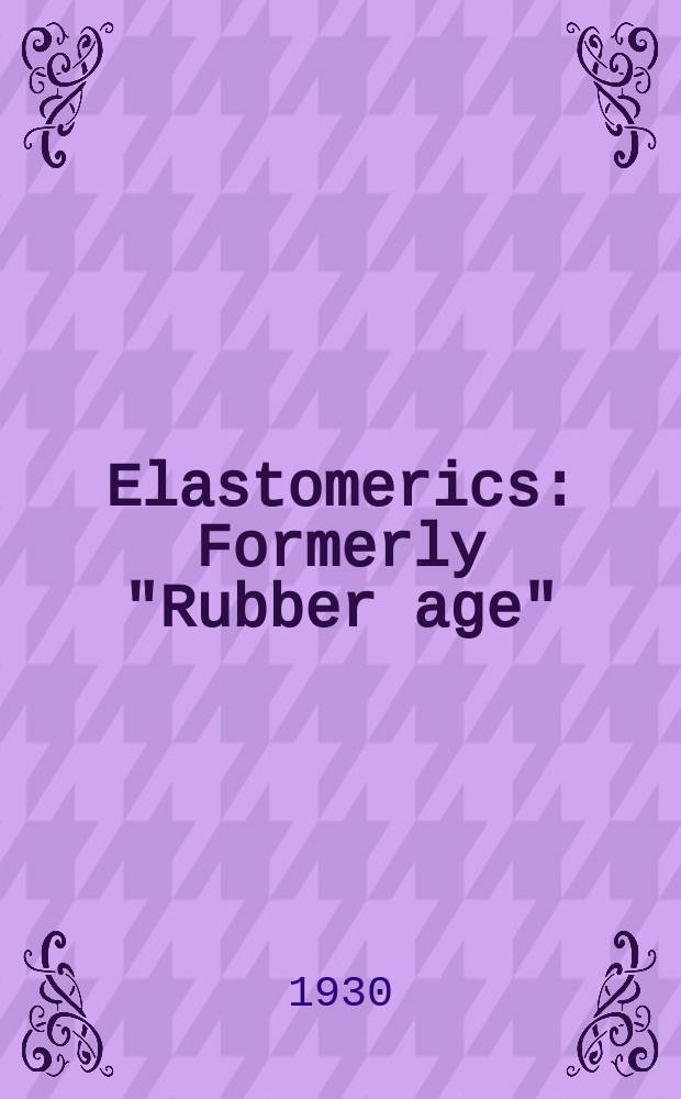 Elastomerics : Formerly "Rubber age"