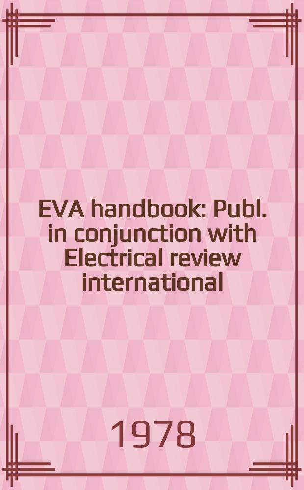 EVA handbook : Publ. in conjunction with Electrical review international