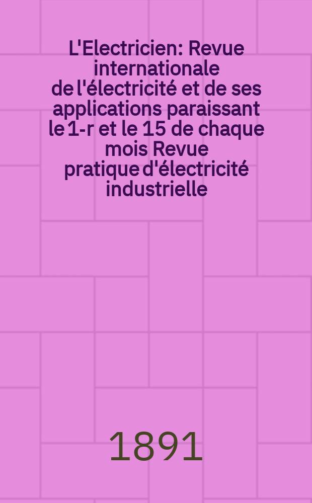 L'Electricien : Revue internationale de l'électricité et de ses applications paraissant le 1-r et le 15 de chaque mois Revue pratique d'électricité industrielle. Année11 1891, T.1, №11