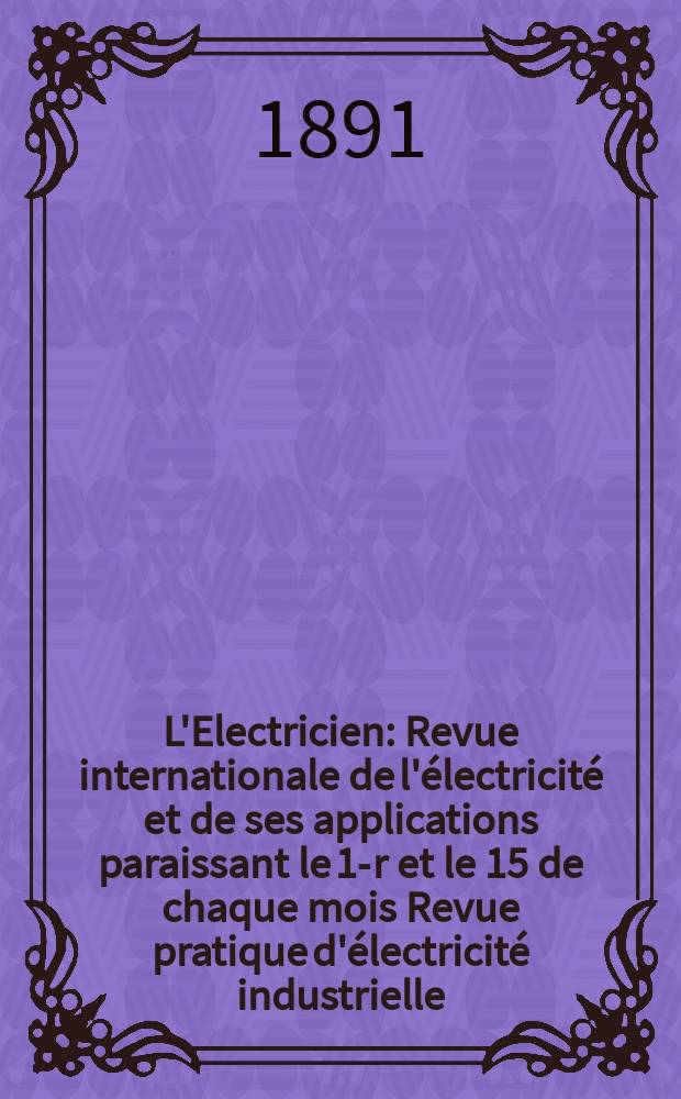 L'Electricien : Revue internationale de l'électricité et de ses applications paraissant le 1-r et le 15 de chaque mois Revue pratique d'électricité industrielle. Année11 1891, T.1, №13