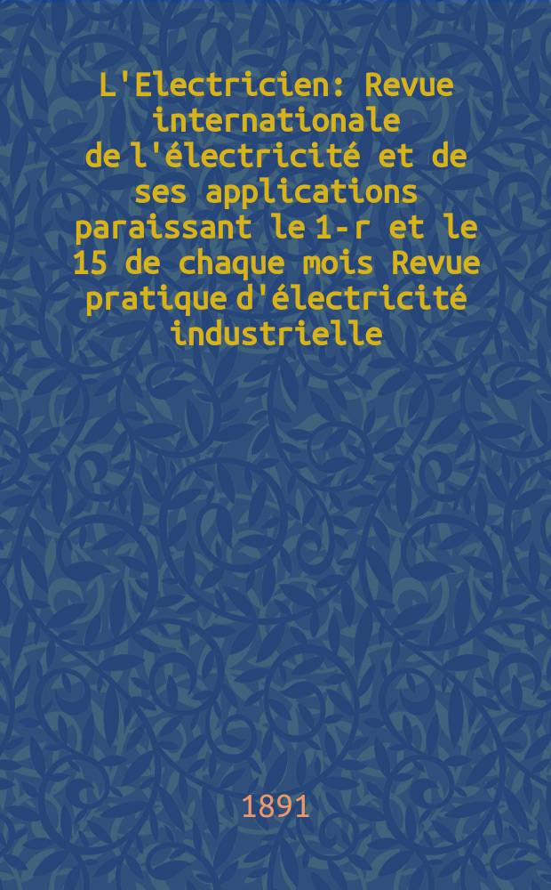 L'Electricien : Revue internationale de l'électricité et de ses applications paraissant le 1-r et le 15 de chaque mois Revue pratique d'électricité industrielle. Année11 1891, T.1, №14