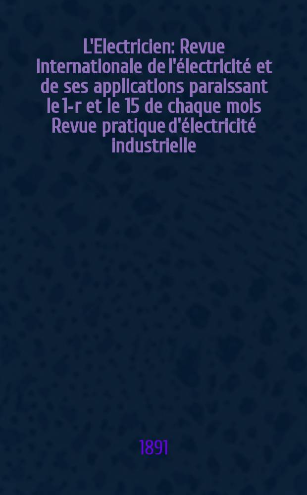 L'Electricien : Revue internationale de l'électricité et de ses applications paraissant le 1-r et le 15 de chaque mois Revue pratique d'électricité industrielle. Année11 1891, T.1, №24