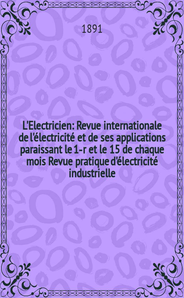 L'Electricien : Revue internationale de l'électricité et de ses applications paraissant le 1-r et le 15 de chaque mois Revue pratique d'électricité industrielle. Année11 1891, T.2, №27