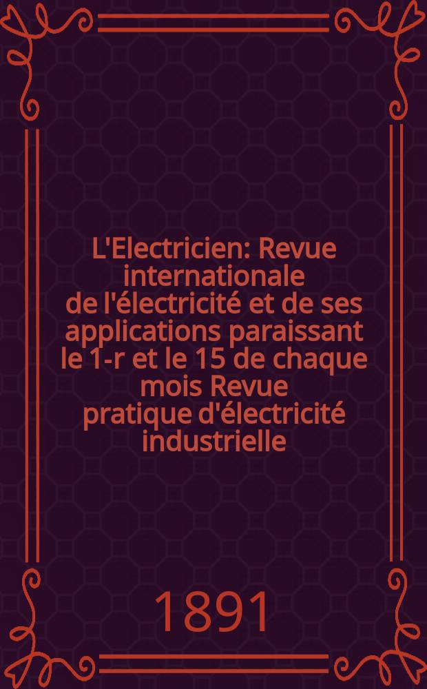L'Electricien : Revue internationale de l'électricité et de ses applications paraissant le 1-r et le 15 de chaque mois Revue pratique d'électricité industrielle. Année11 1891, T.2, №29