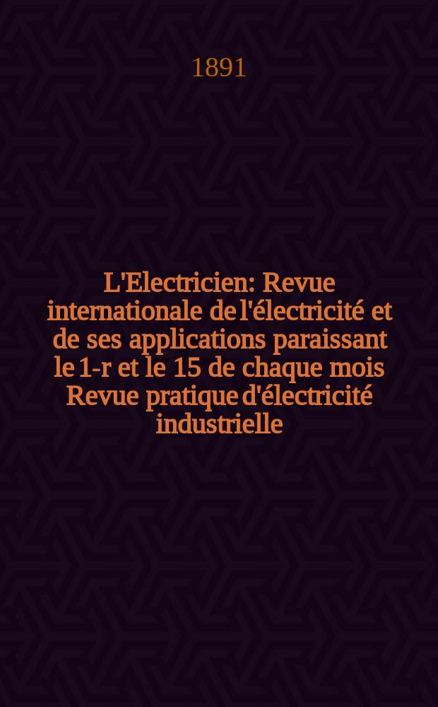 L'Electricien : Revue internationale de l'électricité et de ses applications paraissant le 1-r et le 15 de chaque mois Revue pratique d'électricité industrielle. Année11 1891, T.2, №31