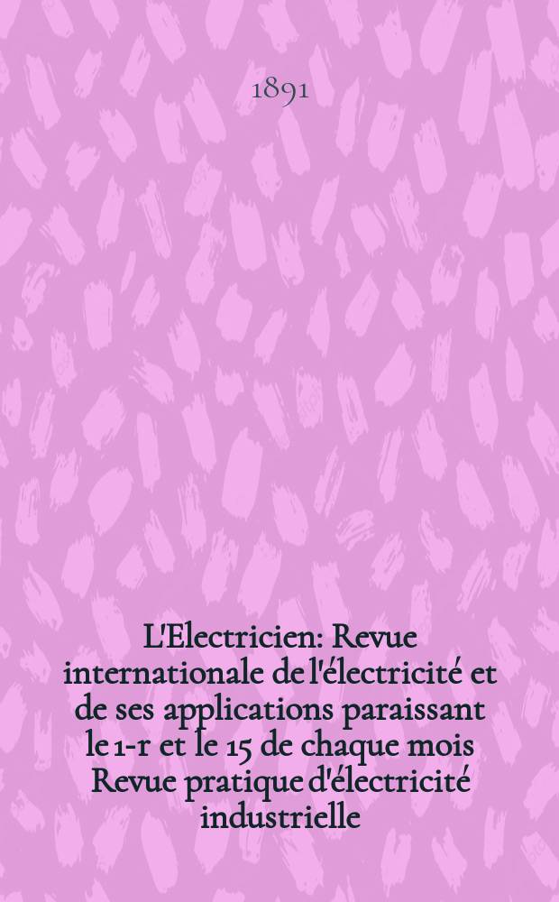 L'Electricien : Revue internationale de l'électricité et de ses applications paraissant le 1-r et le 15 de chaque mois Revue pratique d'électricité industrielle. Année11 1891, T.2, №35