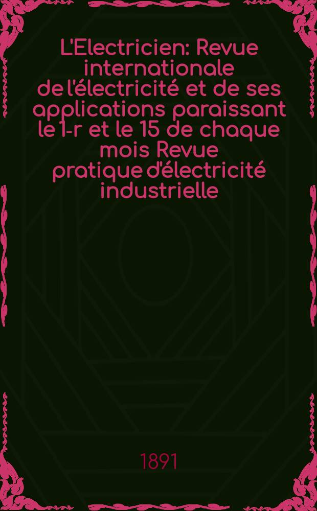 L'Electricien : Revue internationale de l'électricité et de ses applications paraissant le 1-r et le 15 de chaque mois Revue pratique d'électricité industrielle. Année11 1891, T.2, №36