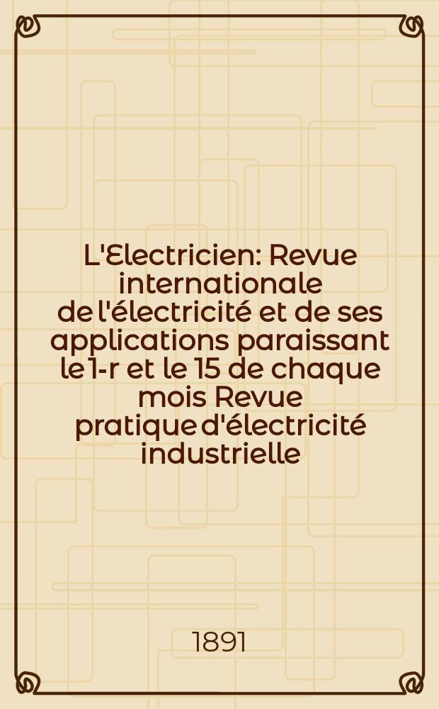 L'Electricien : Revue internationale de l'électricité et de ses applications paraissant le 1-r et le 15 de chaque mois Revue pratique d'électricité industrielle. Année11 1891, T.2, №41