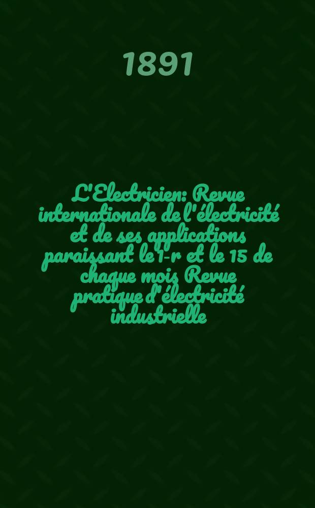 L'Electricien : Revue internationale de l'électricité et de ses applications paraissant le 1-r et le 15 de chaque mois Revue pratique d'électricité industrielle. Année11 1891, T.2, №44