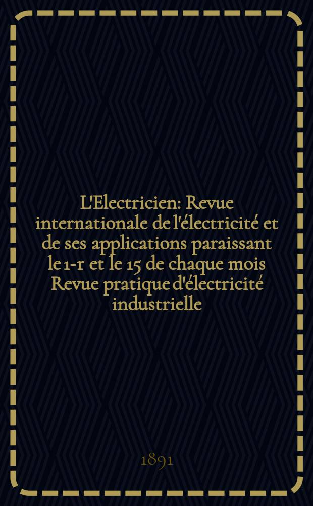 L'Electricien : Revue internationale de l'électricité et de ses applications paraissant le 1-r et le 15 de chaque mois Revue pratique d'électricité industrielle. Année11 1891, T.2, №45