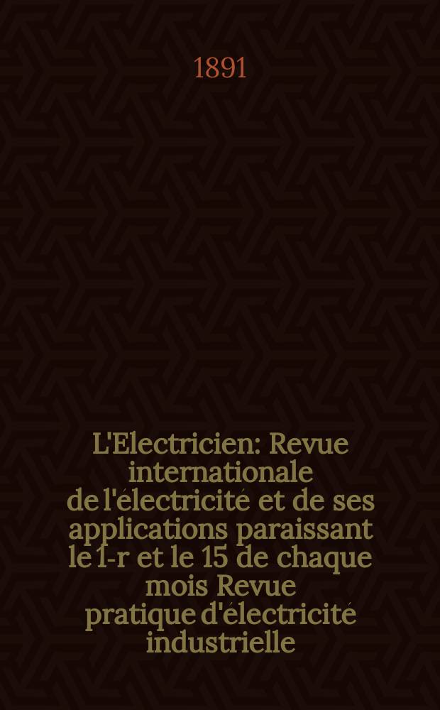 L'Electricien : Revue internationale de l'électricité et de ses applications paraissant le 1-r et le 15 de chaque mois Revue pratique d'électricité industrielle. Année11 1891, T.2, №47