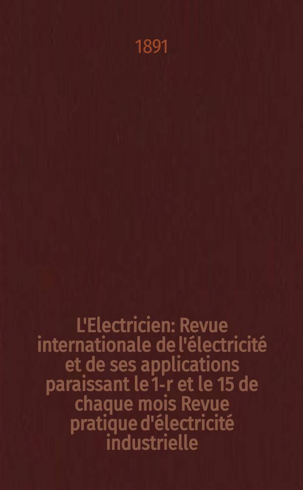 L'Electricien : Revue internationale de l'électricité et de ses applications paraissant le 1-r et le 15 de chaque mois Revue pratique d'électricité industrielle. Année11 1891, T.2, №50