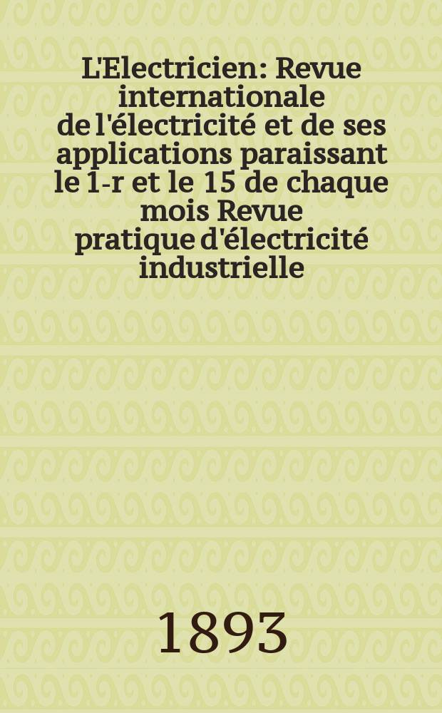 L'Electricien : Revue internationale de l'électricité et de ses applications paraissant le 1-r et le 15 de chaque mois Revue pratique d'électricité industrielle. Année13 1893, T.6, №147