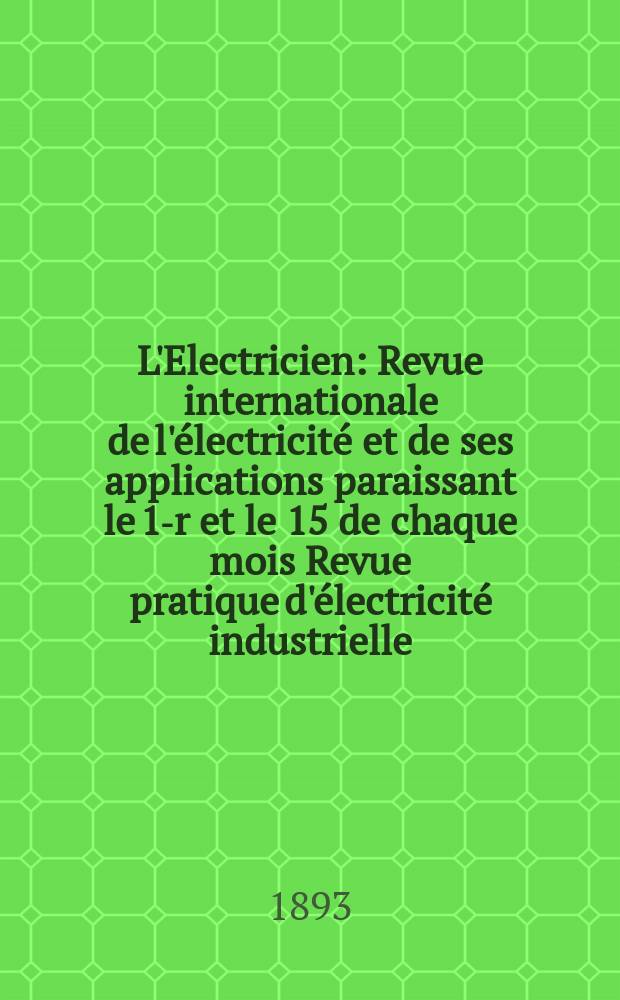 L'Electricien : Revue internationale de l'électricité et de ses applications paraissant le 1-r et le 15 de chaque mois Revue pratique d'électricité industrielle. Année13 1893, T.6, №152