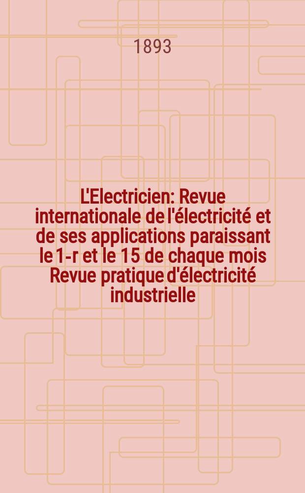 L'Electricien : Revue internationale de l'électricité et de ses applications paraissant le 1-r et le 15 de chaque mois Revue pratique d'électricité industrielle. Année13 1893, T.6, №153