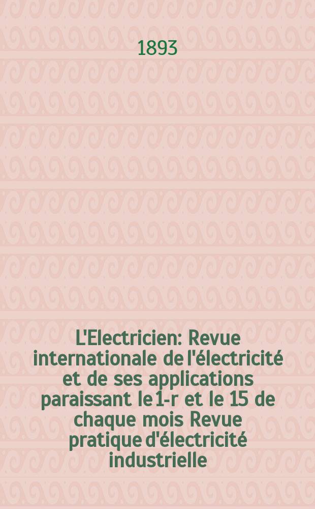 L'Electricien : Revue internationale de l'électricité et de ses applications paraissant le 1-r et le 15 de chaque mois Revue pratique d'électricité industrielle. Année13 1893, T.6, №154