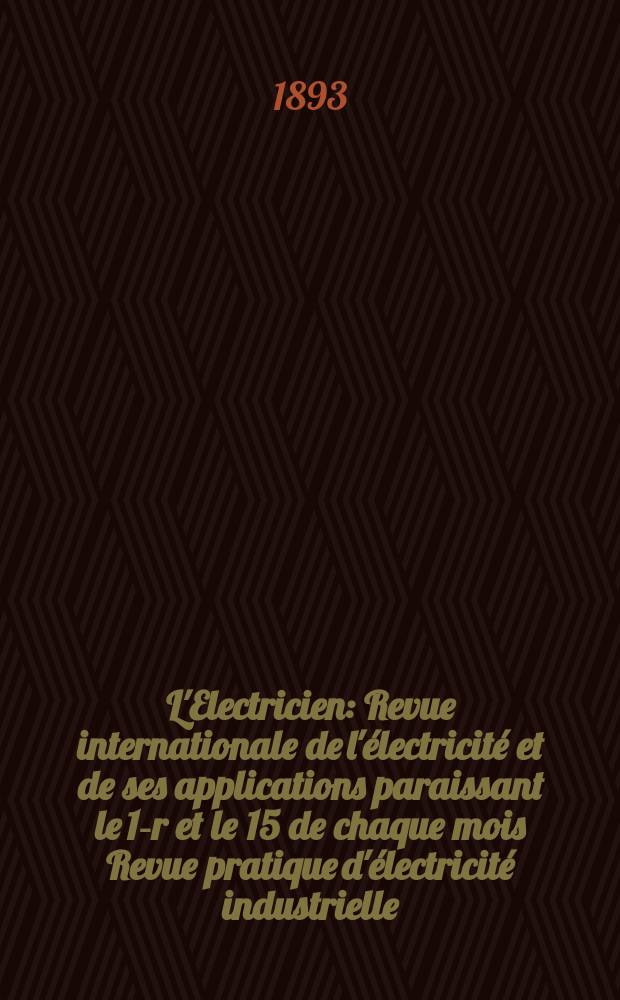 L'Electricien : Revue internationale de l'électricité et de ses applications paraissant le 1-r et le 15 de chaque mois Revue pratique d'électricité industrielle. Année13 1893, T.6, №156