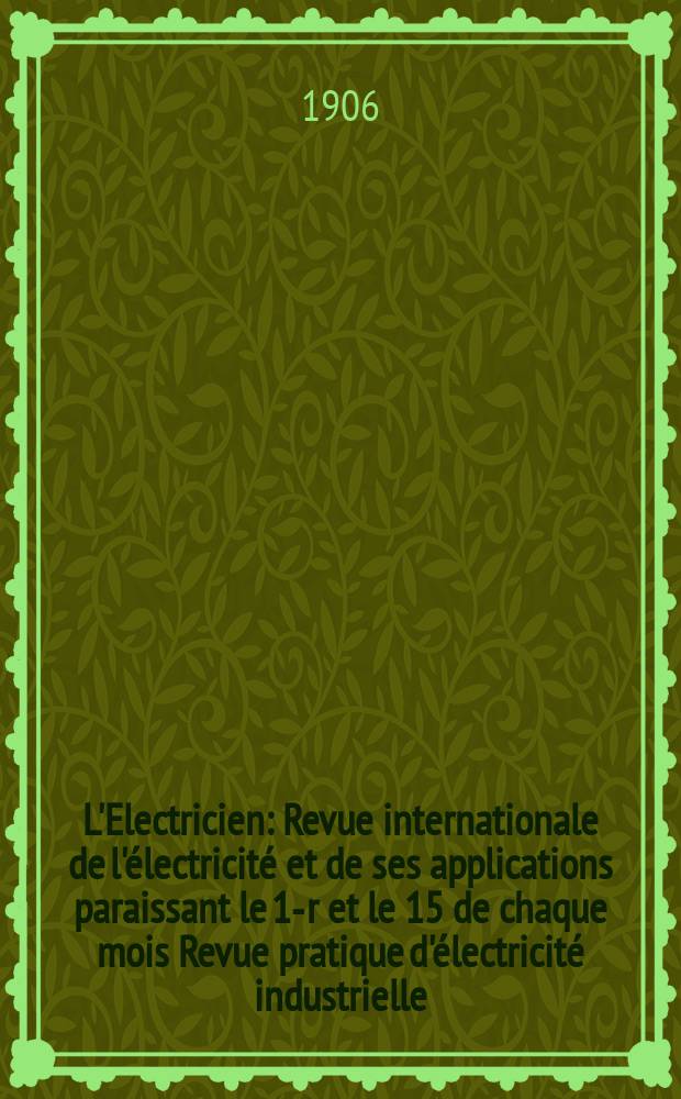 L'Electricien : Revue internationale de l'électricité et de ses applications paraissant le 1-r et le 15 de chaque mois Revue pratique d'électricité industrielle. Année26 1906, T.31, №799