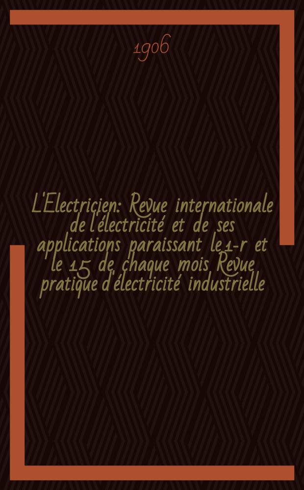 L'Electricien : Revue internationale de l'électricité et de ses applications paraissant le 1-r et le 15 de chaque mois Revue pratique d'électricité industrielle. Année26 1906, T.32, №819