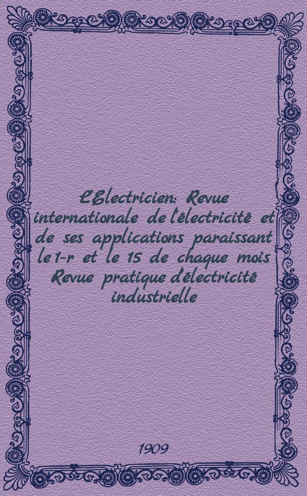 L'Electricien : Revue internationale de l'électricité et de ses applications paraissant le 1-r et le 15 de chaque mois Revue pratique d'électricité industrielle. Année29 1909, T.37, №948