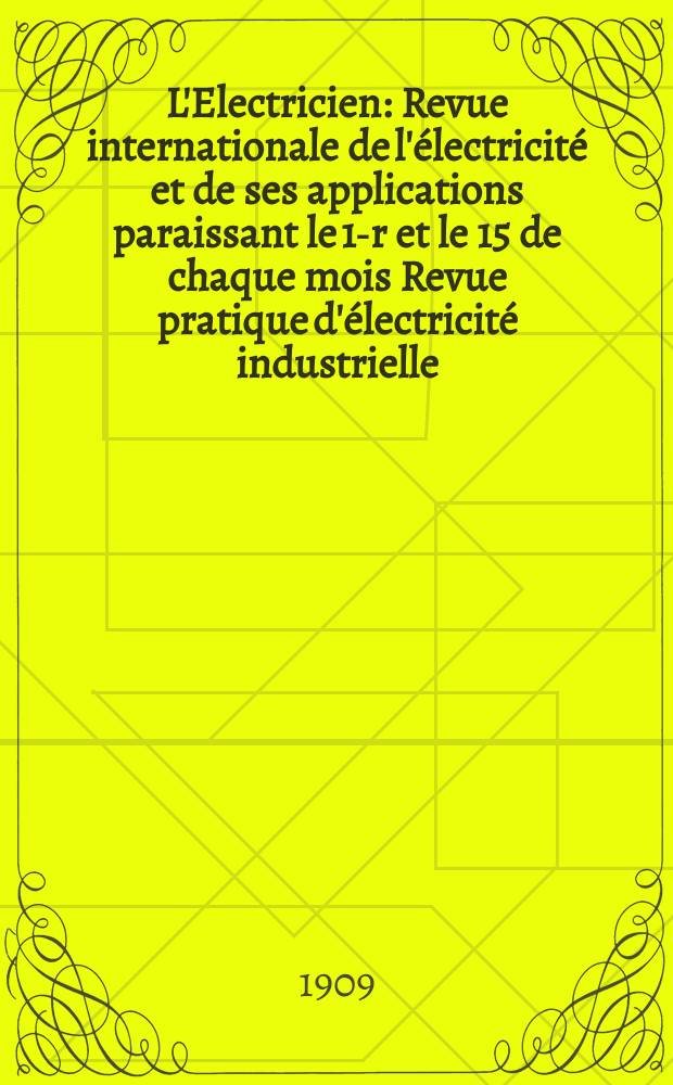 L'Electricien : Revue internationale de l'électricité et de ses applications paraissant le 1-r et le 15 de chaque mois Revue pratique d'électricité industrielle. Année29 1909, T.38, №968