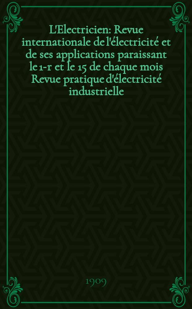 L'Electricien : Revue internationale de l'électricité et de ses applications paraissant le 1-r et le 15 de chaque mois Revue pratique d'électricité industrielle. Année29 1909, T.38, №974