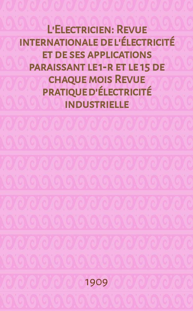 L'Electricien : Revue internationale de l'électricité et de ses applications paraissant le 1-r et le 15 de chaque mois Revue pratique d'électricité industrielle. Année29 1909, T.38, №988