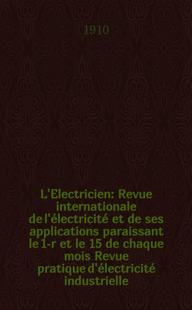 L'Electricien : Revue internationale de l'&eacute;lectricit&eacute; et de ses applications paraissant le 1-r et le 15 de chaque mois Revue pratique d'&eacute;lectricit&eacute; industrielle. Ann&eacute;e30 1910, T.39, №996