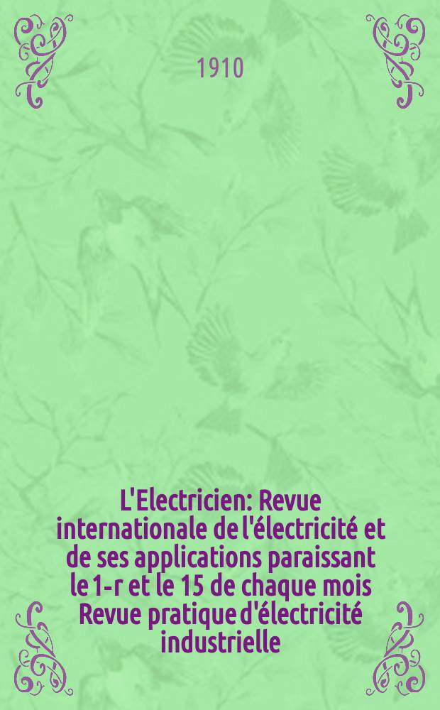 L'Electricien : Revue internationale de l'électricité et de ses applications paraissant le 1-r et le 15 de chaque mois Revue pratique d'électricité industrielle. Année30 1910, T.39, №1003