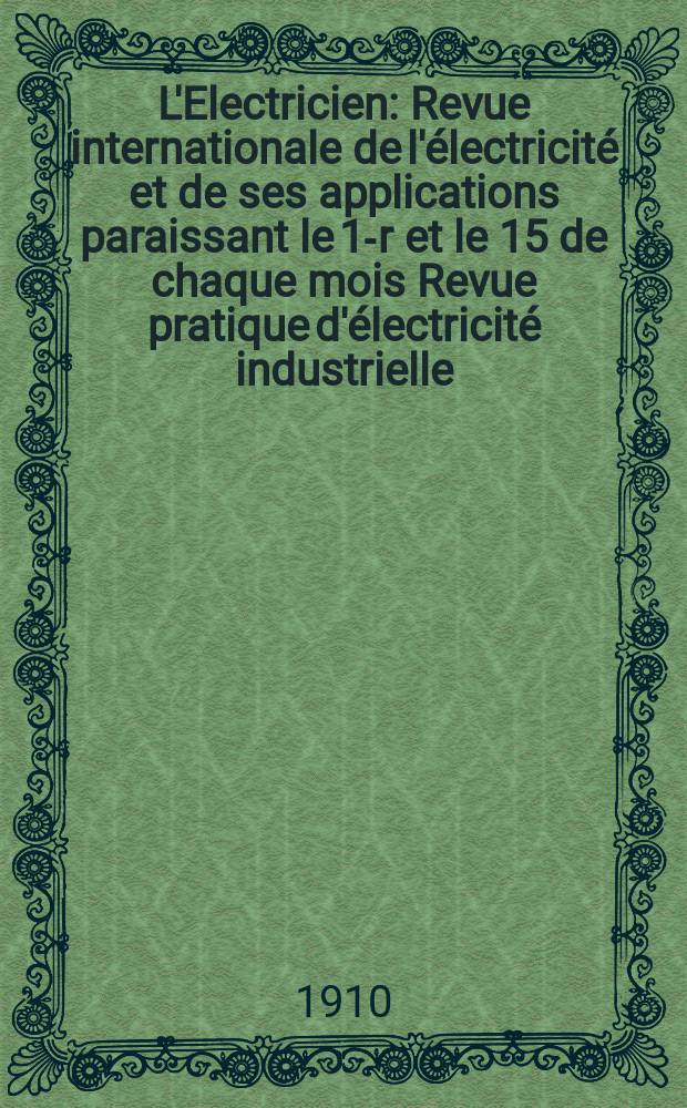 L'Electricien : Revue internationale de l'électricité et de ses applications paraissant le 1-r et le 15 de chaque mois Revue pratique d'électricité industrielle. Année30 1910, T.39, №1004