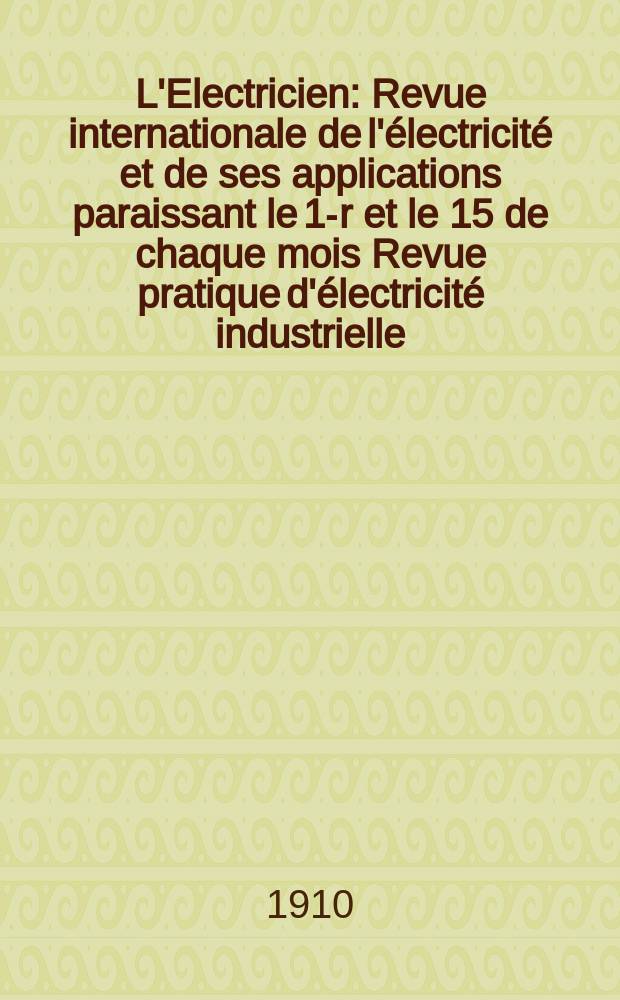 L'Electricien : Revue internationale de l'électricité et de ses applications paraissant le 1-r et le 15 de chaque mois Revue pratique d'électricité industrielle. Année30 1910, T.39, №1008