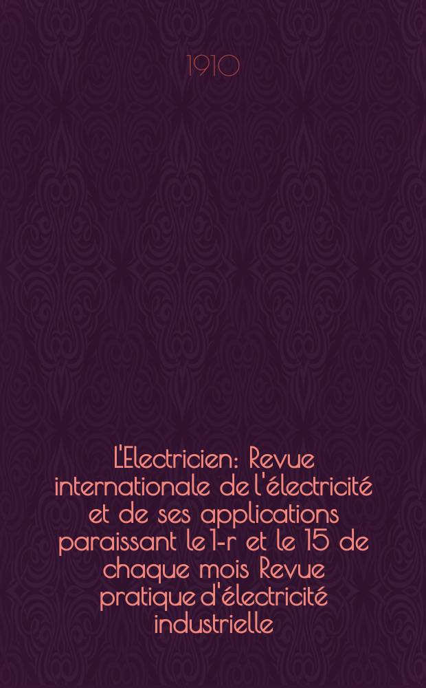 L'Electricien : Revue internationale de l'électricité et de ses applications paraissant le 1-r et le 15 de chaque mois Revue pratique d'électricité industrielle. Année30 1910, T.40, №1022
