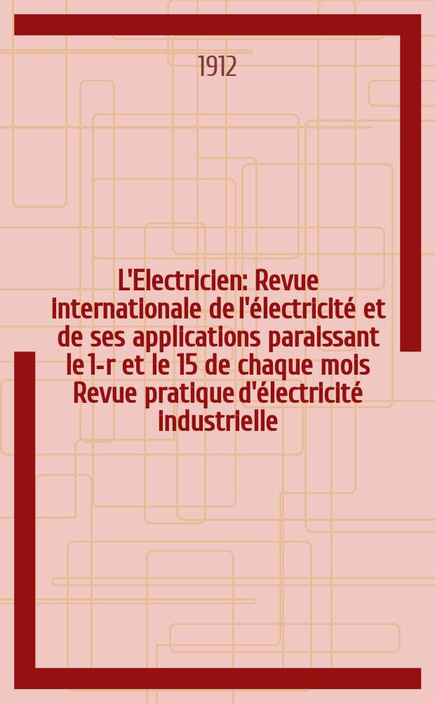 L'Electricien : Revue internationale de l'électricité et de ses applications paraissant le 1-r et le 15 de chaque mois Revue pratique d'électricité industrielle. Année32 1912, T.43, №1099