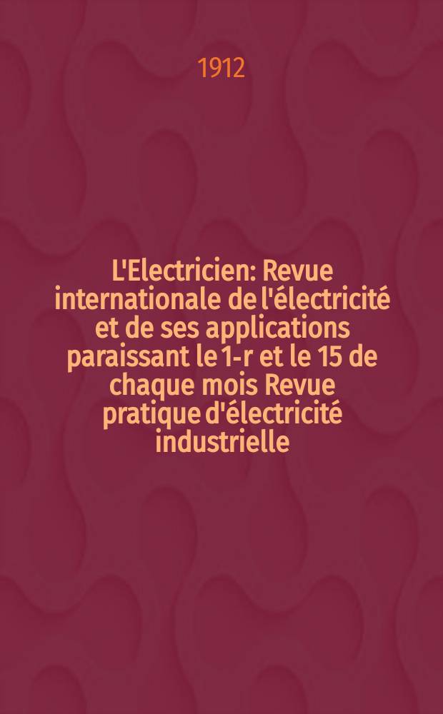 L'Electricien : Revue internationale de l'électricité et de ses applications paraissant le 1-r et le 15 de chaque mois Revue pratique d'électricité industrielle. Année32 1912, T.43, №1101
