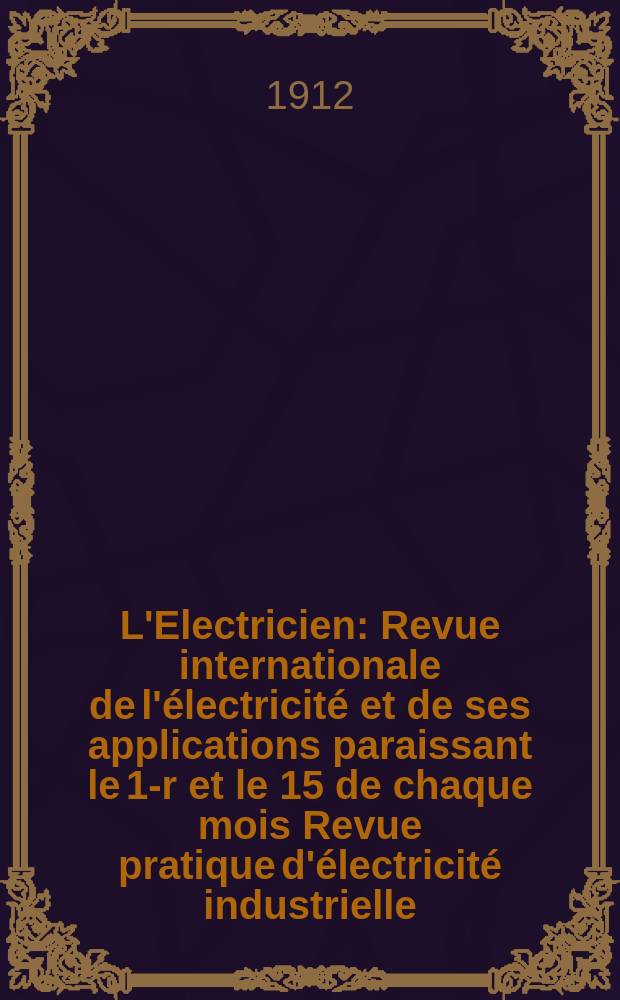 L'Electricien : Revue internationale de l'électricité et de ses applications paraissant le 1-r et le 15 de chaque mois Revue pratique d'électricité industrielle. Année32 1912, T.43, №1109