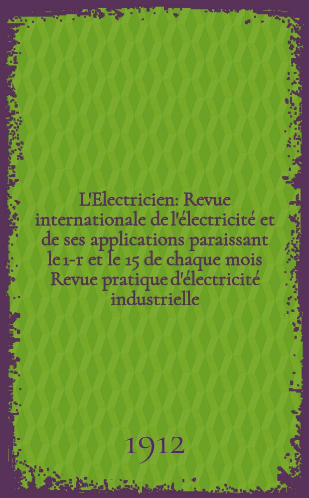 L'Electricien : Revue internationale de l'électricité et de ses applications paraissant le 1-r et le 15 de chaque mois Revue pratique d'électricité industrielle. Année32 1912, T.43, №1112