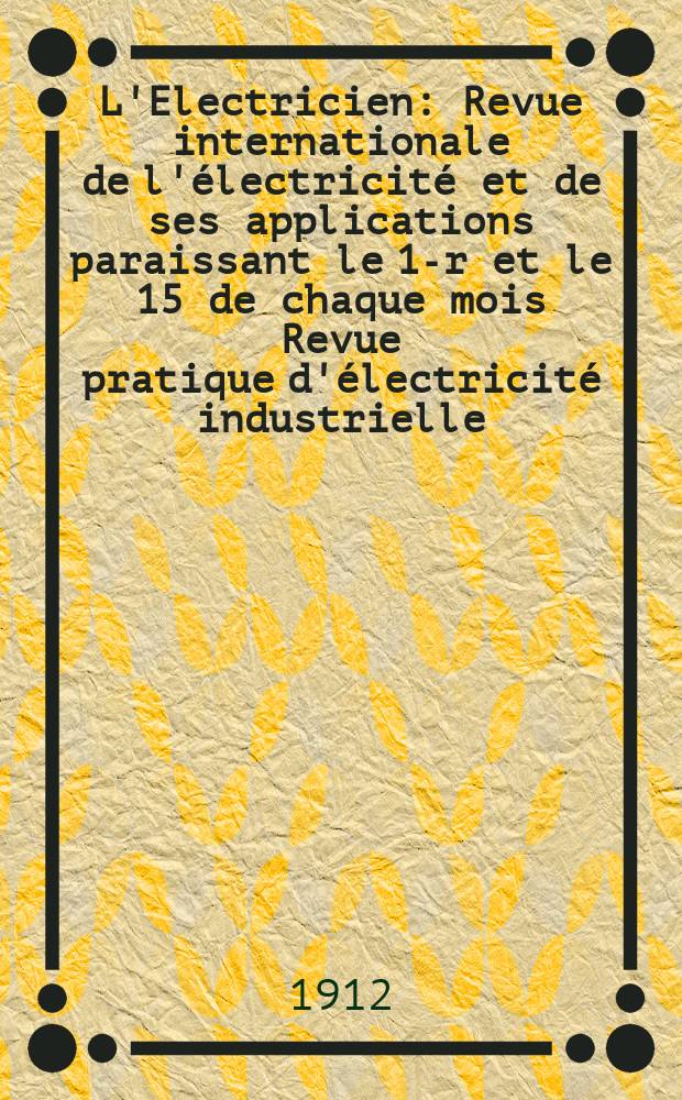 L'Electricien : Revue internationale de l'&eacute;lectricit&eacute; et de ses applications paraissant le 1-r et le 15 de chaque mois Revue pratique d'&eacute;lectricit&eacute; industrielle. Ann&eacute;e32 1912, T.43, №1114