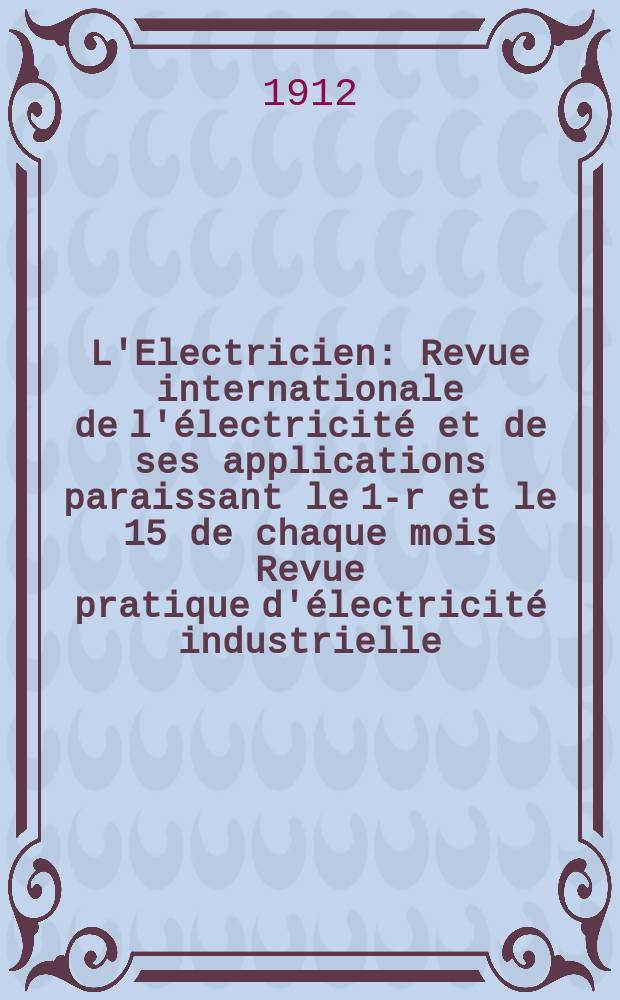 L'Electricien : Revue internationale de l'électricité et de ses applications paraissant le 1-r et le 15 de chaque mois Revue pratique d'électricité industrielle. Année32 1912, T.43, №1115